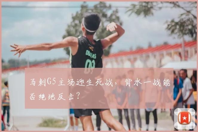 马刺G5主场迎生死战,背水一战能否绝地反击?