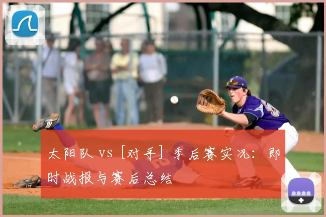 太阳队 vs [对手] 季后赛实况：即时战报与赛后总结