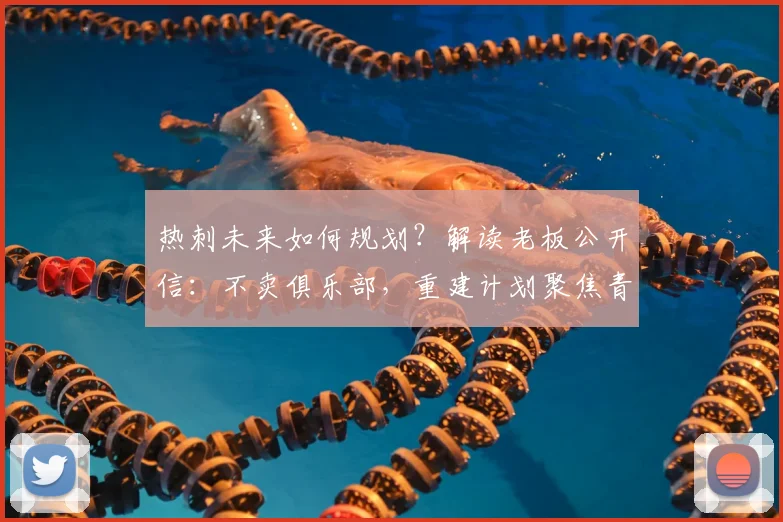 热刺未来如何规划?解读老板公开信:不卖俱乐部,重建计划聚焦青训与稳定