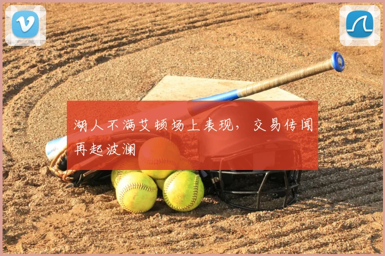 湖人不满艾顿场上表现,交易传闻再起波澜