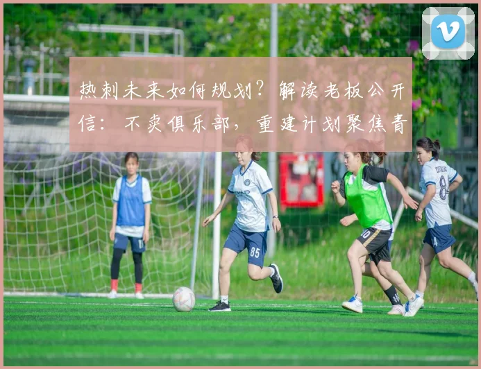 热刺未来如何规划?解读老板公开信:不卖俱乐部,重建计划聚焦青训与稳定